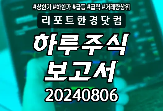 하루주식보고서 20240806 상한가 하한가 급등락종목 거래량상위 한양증권우 큐러블 아이빔테크놀로지 에스엠비나 KODEX 200선물인버스2X