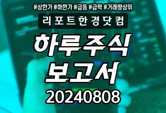 하루주식보고서 20240808 상한가 하한가 급등락종목 거래량상위 서울제약 엔지브이아이 케이엠 에스엠비나 KODEX 200선물인버스2X